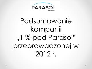 Podsumowanie kampanii „1 % pod Parasol” przeprowadzonej w 2012 r.