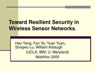 Hao Yang, Fan Ye, Yuan Yuan, Songwu Lu, William Arbaugh (UCLA, IBM, U. Maryland) MobiHoc 2005
