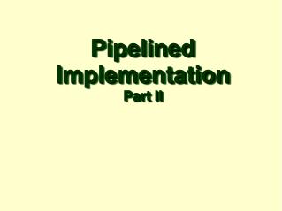 Pipelined Implementation Part II