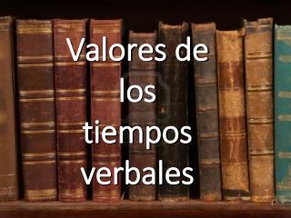 Valores de los tiempos verbales