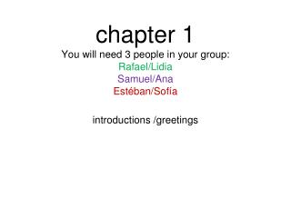 chapter 1 You will need 3 people in your group: Rafael/Lidia Samuel/Ana Estéban/Sofía