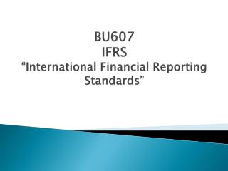BU607 IFRS “International Financial Reporting Standards”
