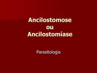 Ancilostomose ou Ancilostomíase