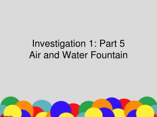 Investigation 1: Part 5 Air and Water Fountain
