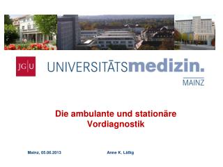 Die ambulante und stationäre Vordiagnostik Mainz, 05.06.2013 		 Anne K. Läßig