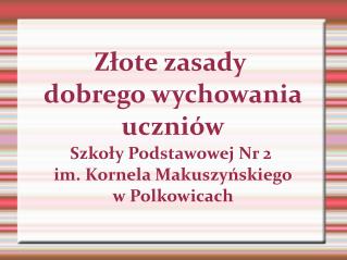 Złote zasady dobrego wychowania uczniów Szkoły Podstawowej Nr 2 im. Kornela Makuszyńskiego