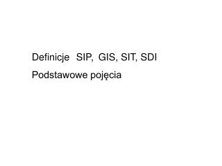 Definicje	SIP,	GIS, SIT, SDI Podstawowe pojęcia