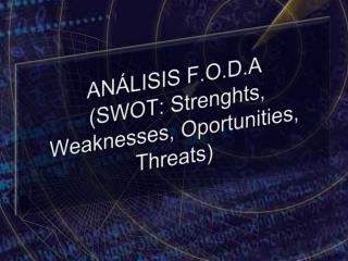 ANÁLISIS F.O.D.A (SWOT: Strenghts , Weaknesses, Oportunities , Threats)