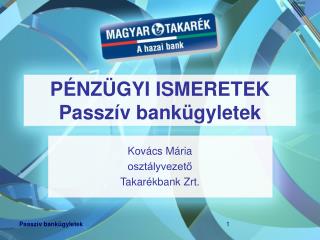 PÉNZÜGYI ISMERETEK Passzív bankügyletek