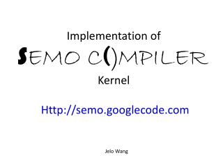 Implementation of S EMO C ( ) MPILER Kernel Http://semo.googlecode