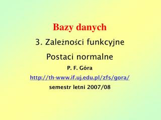 Bazy danych 3. Zależności funkcyjne Postaci normalne P. F. Góra