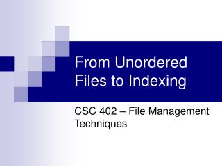 From Unordered Files to Indexing
