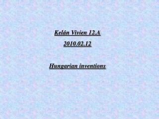 Kelán Vivien 12.A 2010.02.12 Hungarian inventions