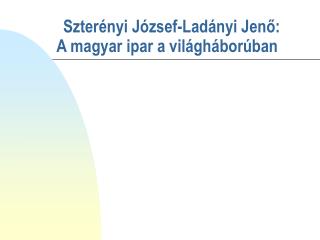 Szterényi József-Ladányi Jenő: A magyar ipar a világháborúban