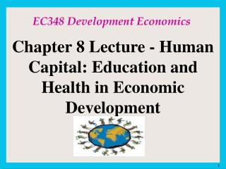 Chapter 8 Lecture - Human Capital: Education and Health in Economic Development