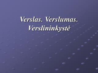 Verslas. Verslumas. Verslininkystė