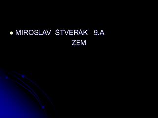 MIROSLAV ŠTVERÁK 9.A ZEM