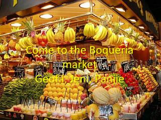 Come to the B oqueria market Geofil , Jeni , Panjie