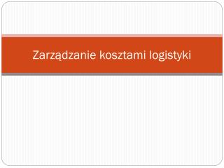 Zarządzanie kosztami logistyki