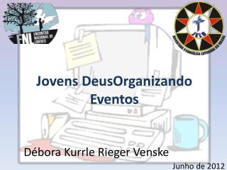 Jovens DeusOrganizando Eventos Débora Kurrle Rieger Venske