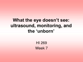 What the eye doesn’t see: ultrasound, monitoring, and the ‘unborn’