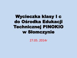 Wycieczka klasy I c do Ośrodka Edukacji Technicznej PINOKIO w Słomczynie