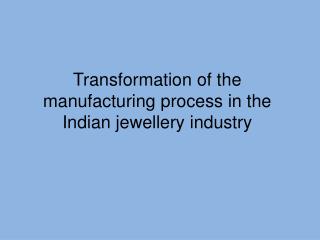 Transformation of the manufacturing process in the Indian jewellery industry