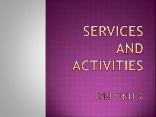 Services and Activities JFBP Unit 2