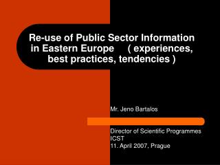 Mr. Jeno Bartalos Director of Scientific Programmes ICST 11. April 2007, Prague
