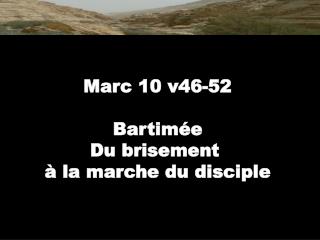 Marc 10 v46-52 Bartimée Du brisement à la marche du disciple