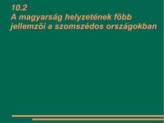 10.2 A magyarság helyzetének főbb jellemzői a szomszédos országokban