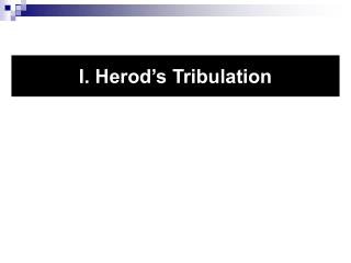 I. Herod’s Tribulation