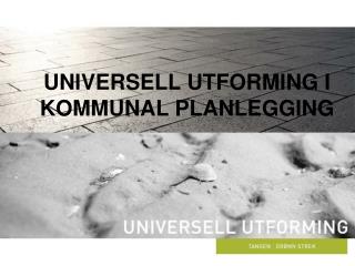 UNIVERSELL UTFORMING I KOMMUNAL PLANLEGGING