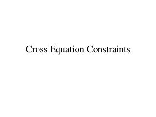 Cross Equation Constraints