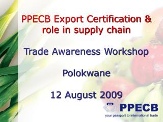 PPECB Export Certification &amp; role in supply chain Trade Awareness Workshop Polokwane