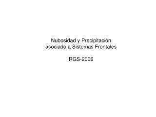 Nubosidad y Precipitación asociado a Sistemas Frontales RGS-2006