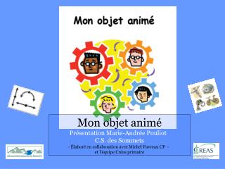 Mon objet animé Présentation Marie-Andrée Pouliot C.S. des Sommets