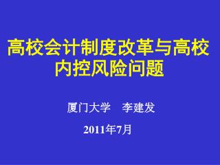 高校会计制度改革与高校内控风险问题 厦门大学 李建发 2011 年 7 月