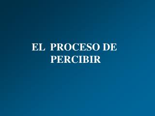 EL PROCESO DE PERCIBIR