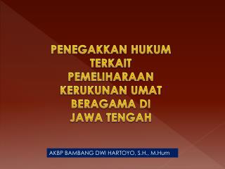 PENEGAKKAN HUKUM TERKAIT PEMELIHARAAN KERUKUNAN UMAT BERAGAMA DI JAWA TENGAH