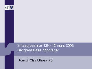 Strategiseminar 12K- 12 mars 2008 Det grenseløse oppdraget