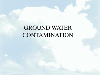 GROUND WATER CONTAMINATION