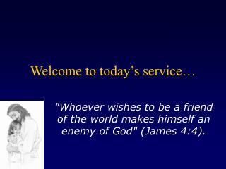 Welcome to today’s service…