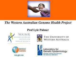 The Western Australian Genome Health Project Prof Lyle Palmer