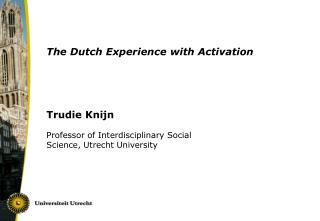 The Dutch Experience with Activation Trudie Knijn Professor of Interdisciplinary Social