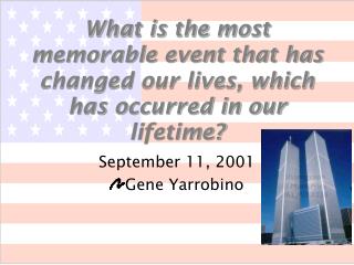 What is the most memorable event that has changed our lives, which has occurred in our lifetime?