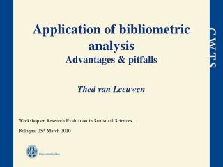 Application of bibliometric analysis Advantages &amp; pitfalls Thed van Leeuwen