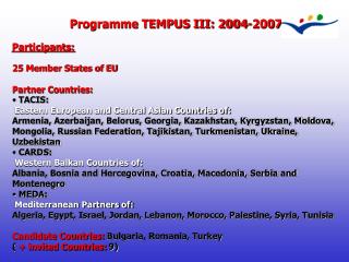 Programme TEMPUS III: 2004-2007 Participants: 25 Member States of EU Partner Countries: TACIS: