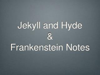 Jekyll and Hyde &amp; Frankenstein Notes