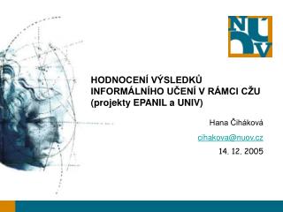 HODNOCENÍ VÝSLEDKŮ INFORMÁLNÍHO UČENÍ V RÁMCI CŽU (projekty EPANIL a UNIV) Hana Čiháková
